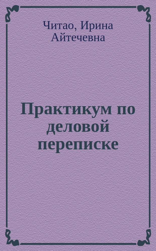 Практикум по деловой переписке : учебно-методическое пособие по работе с деловой корреспонденцией на английском языке