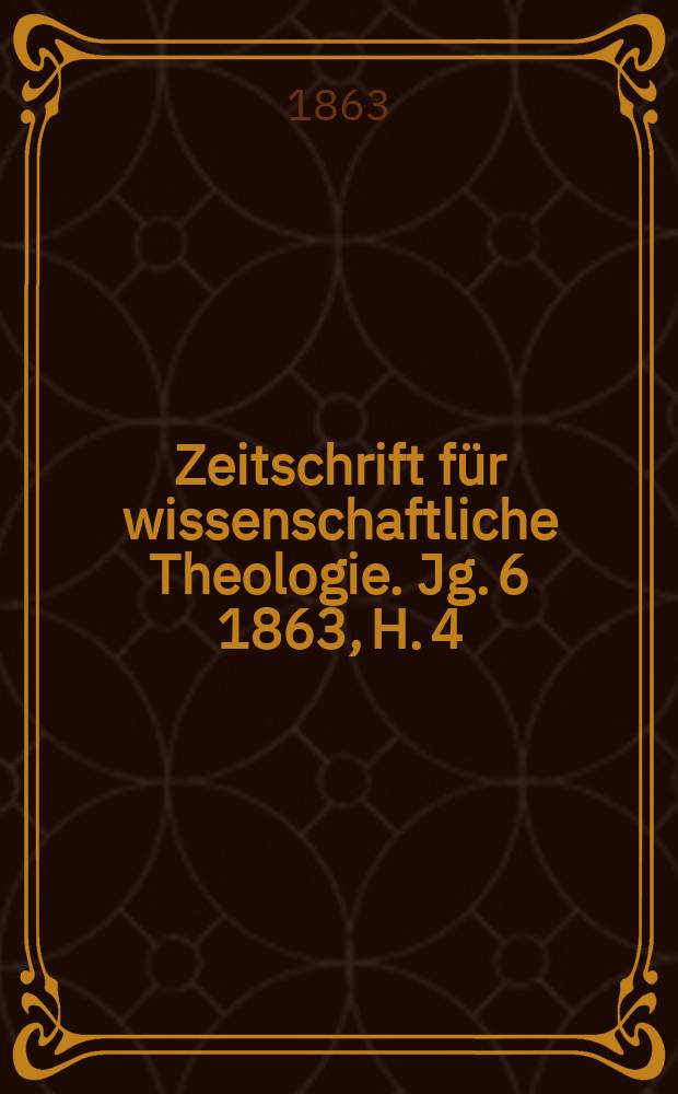 Zeitschrift für wissenschaftliche Theologie. Jg. 6 1863, H. 4