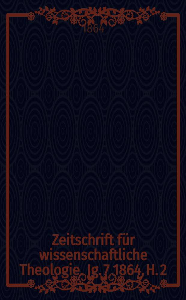 Zeitschrift für wissenschaftliche Theologie. Jg. 7 1864, H. 2