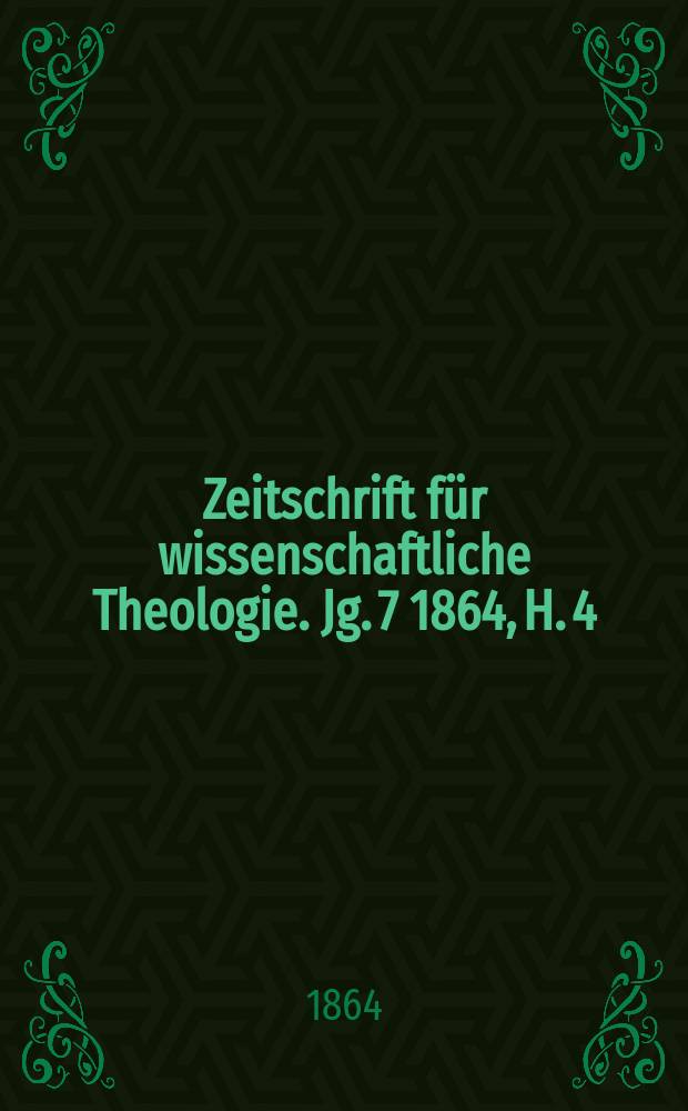 Zeitschrift f&uuml;r wissenschaftliche Theologie. Jg. 7 1864, H. 4