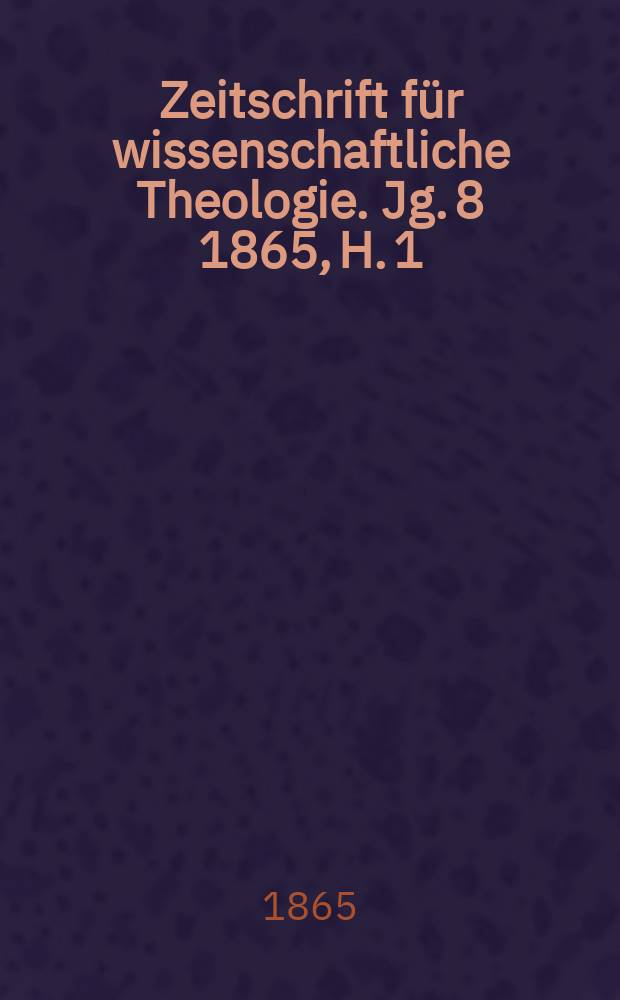 Zeitschrift für wissenschaftliche Theologie. Jg. 8 1865, H. 1