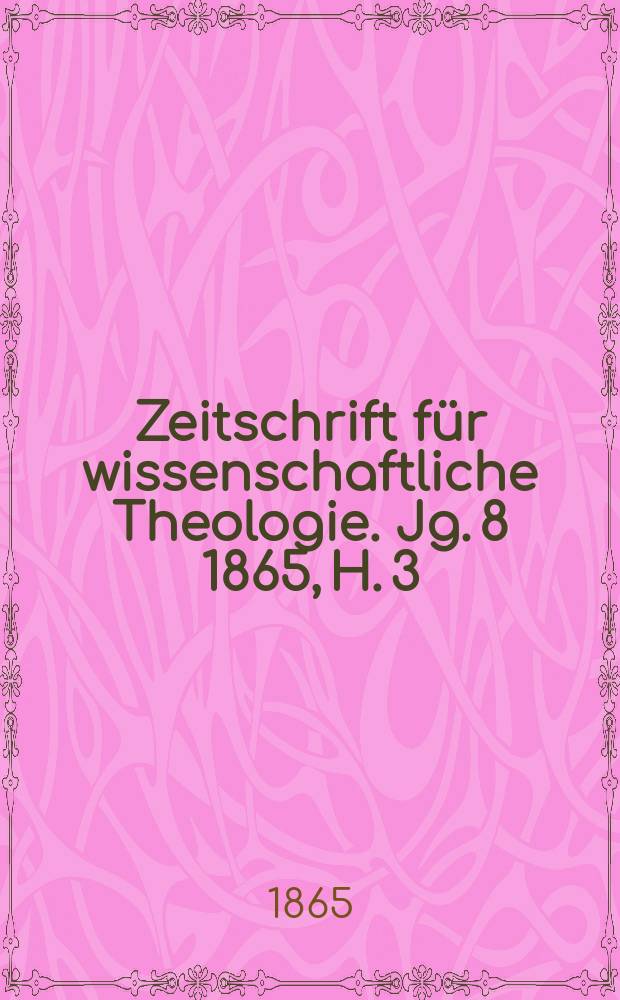 Zeitschrift für wissenschaftliche Theologie. Jg. 8 1865, H. 3