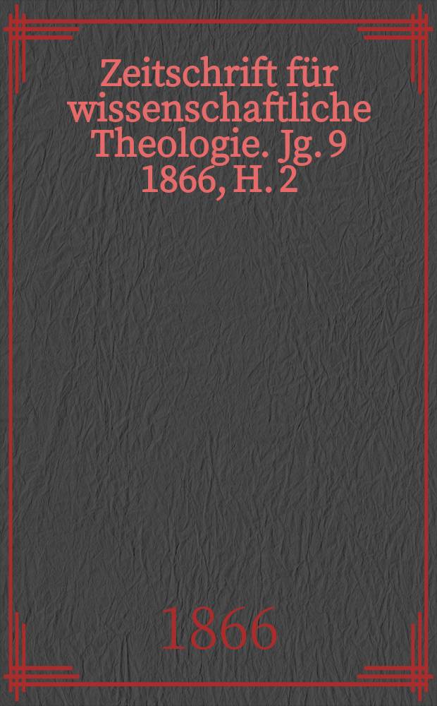 Zeitschrift für wissenschaftliche Theologie. Jg. 9 1866, H. 2