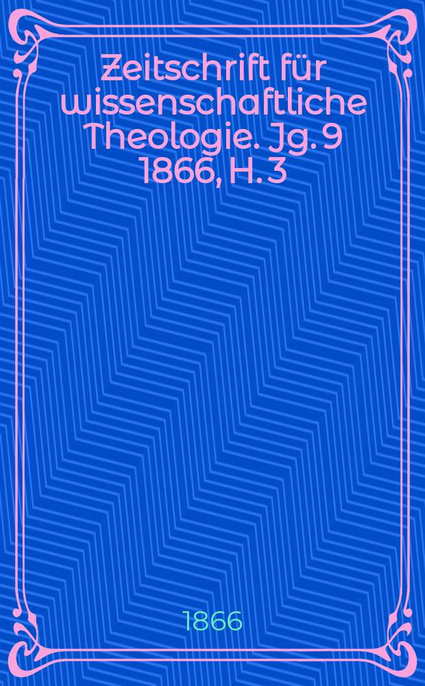 Zeitschrift f&uuml;r wissenschaftliche Theologie. Jg. 9 1866, H. 3