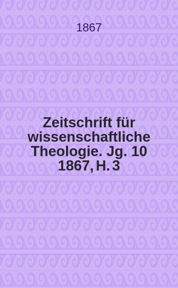 Zeitschrift für wissenschaftliche Theologie. Jg. 10 1867, H. 3