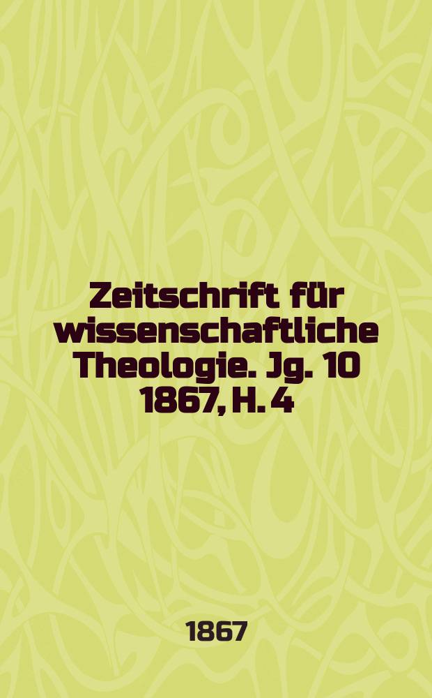 Zeitschrift für wissenschaftliche Theologie. Jg. 10 1867, H. 4