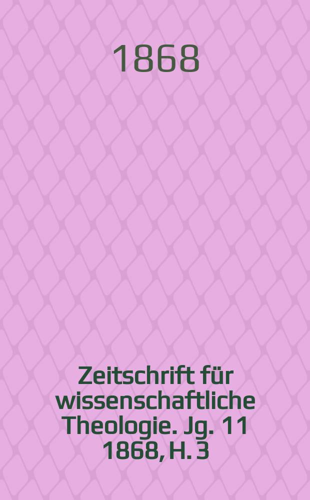 Zeitschrift für wissenschaftliche Theologie. Jg. 11 1868, H. 3