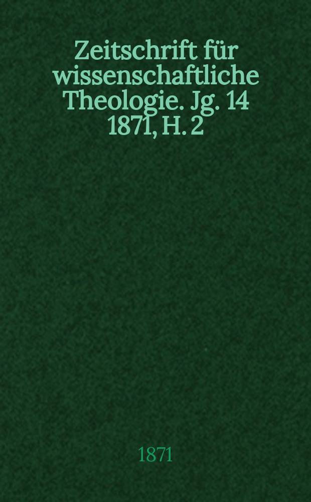 Zeitschrift für wissenschaftliche Theologie. Jg. 14 1871, H. 2