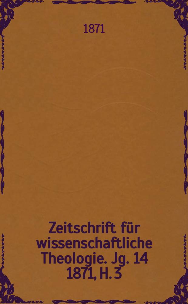 Zeitschrift für wissenschaftliche Theologie. Jg. 14 1871, H. 3