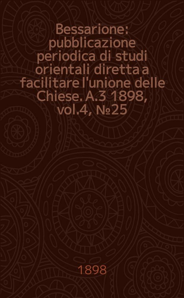 Bessarione : pubblicazione periodica di studi orientali diretta a facilitare l'unione delle Chiese. A.3 1898, vol.4, № 25/26