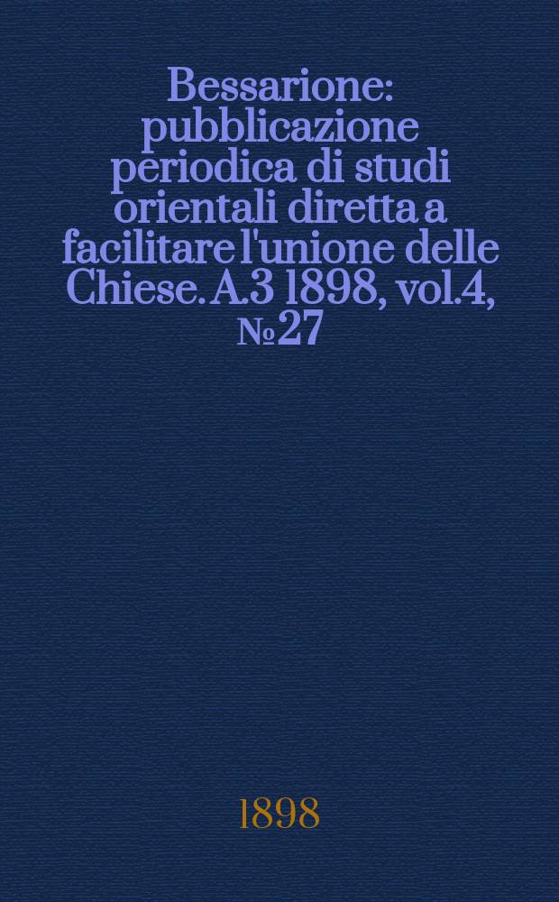 Bessarione : pubblicazione periodica di studi orientali diretta a facilitare l'unione delle Chiese. A.3 1898, vol.4, № 27/28