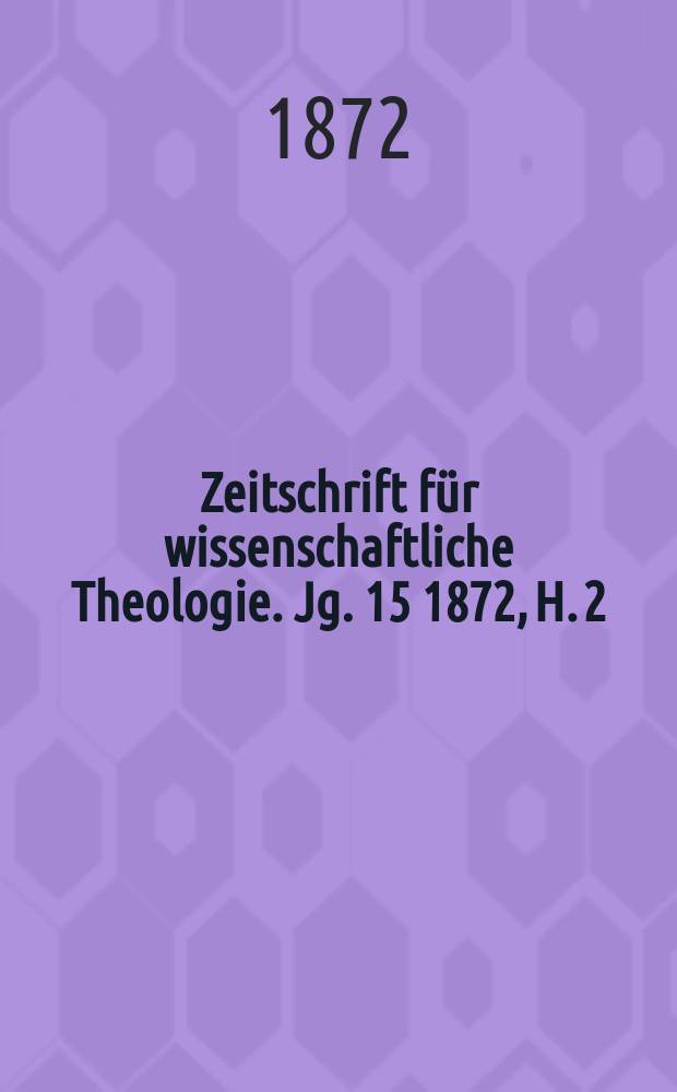 Zeitschrift für wissenschaftliche Theologie. Jg. 15 1872, H. 2