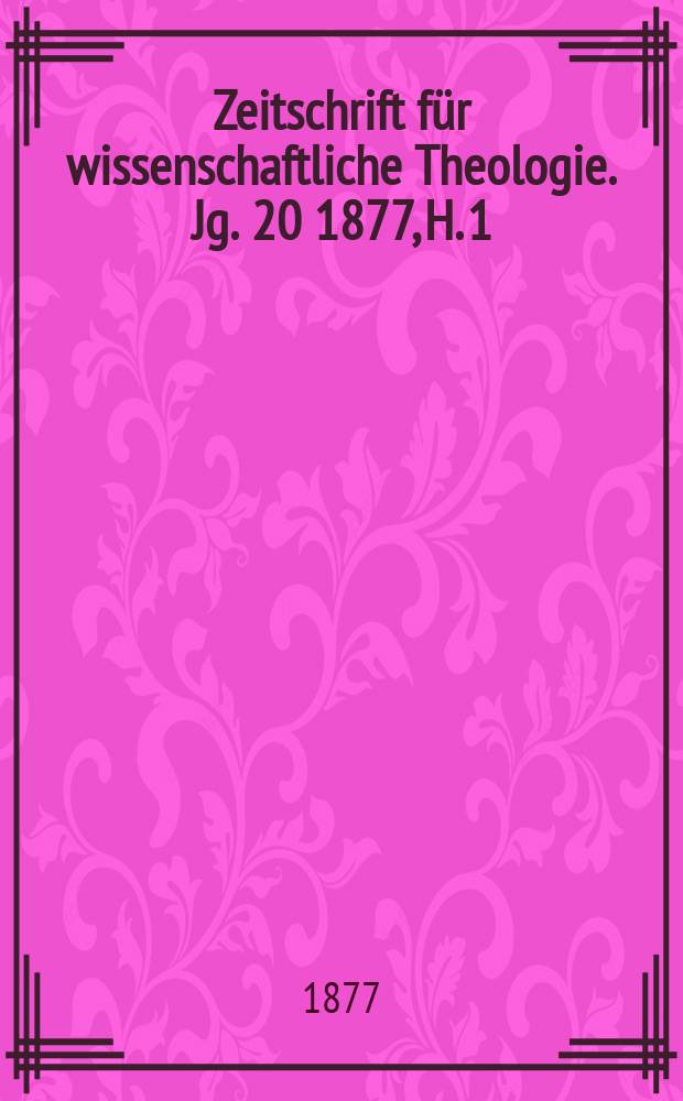 Zeitschrift für wissenschaftliche Theologie. Jg. 20 1877, H. 1