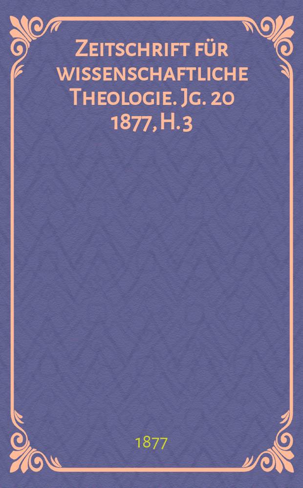 Zeitschrift für wissenschaftliche Theologie. Jg. 20 1877, H. 3