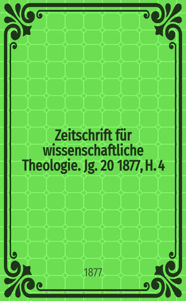 Zeitschrift für wissenschaftliche Theologie. Jg. 20 1877, H. 4