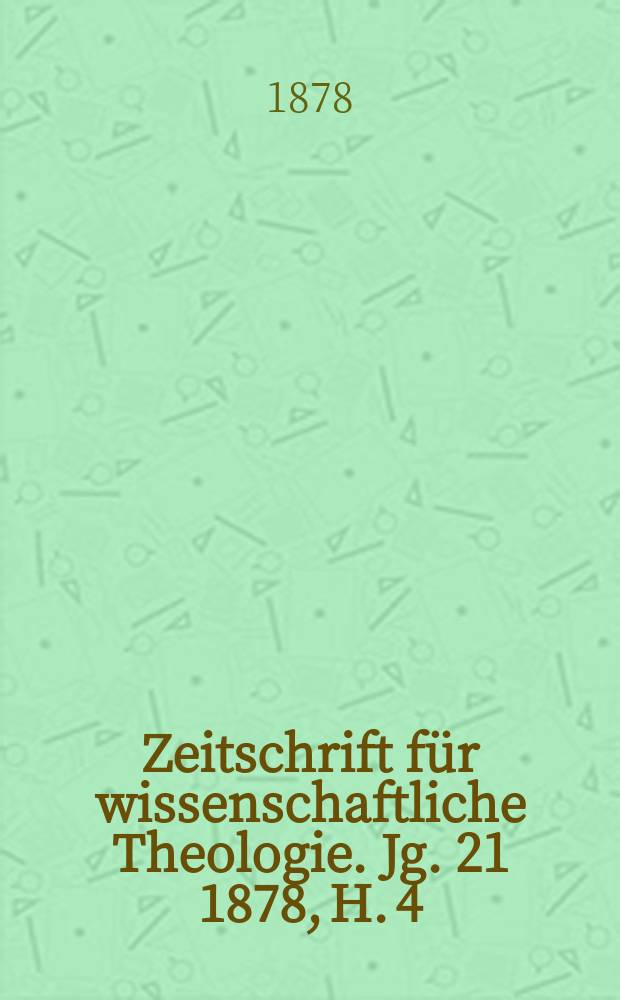 Zeitschrift f&uuml;r wissenschaftliche Theologie. Jg. 21 1878, H. 4
