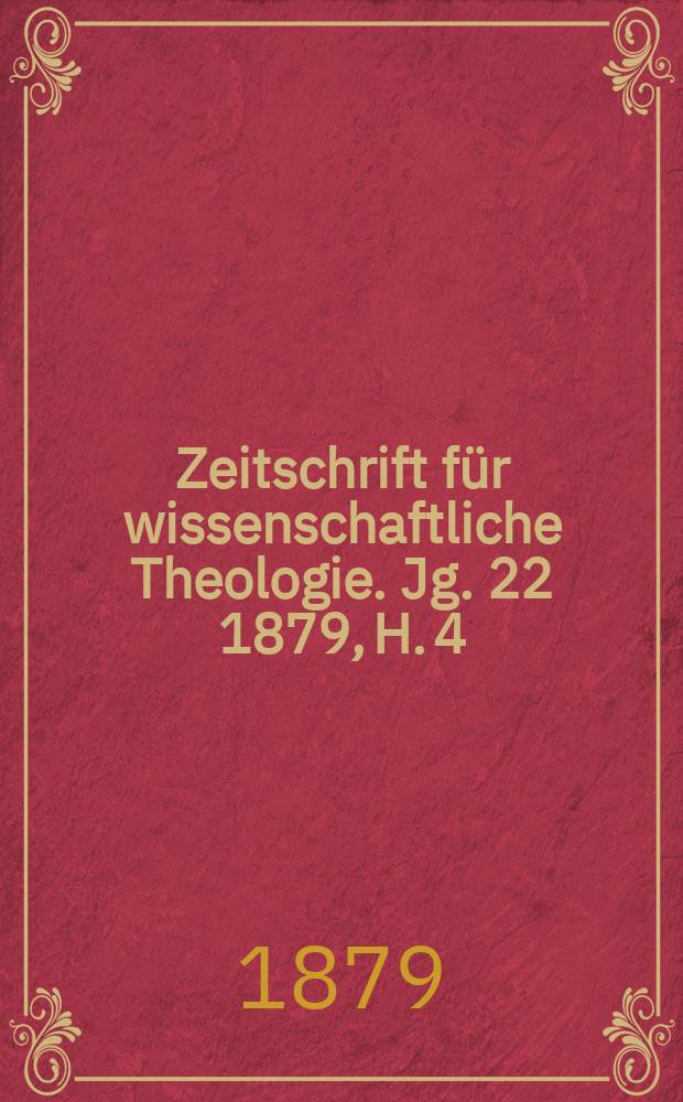 Zeitschrift für wissenschaftliche Theologie. Jg. 22 1879, H. 4