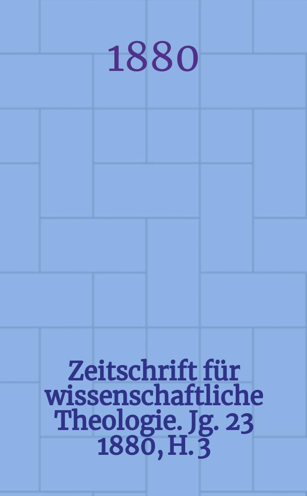 Zeitschrift für wissenschaftliche Theologie. Jg. 23 1880, H. 3