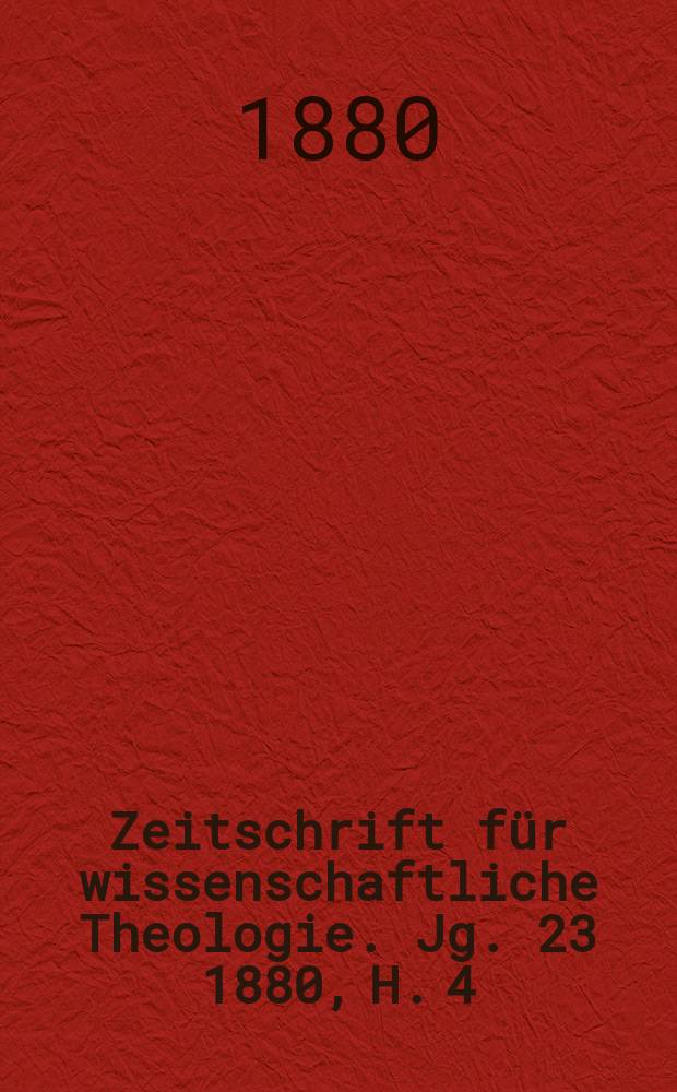 Zeitschrift für wissenschaftliche Theologie. Jg. 23 1880, H. 4