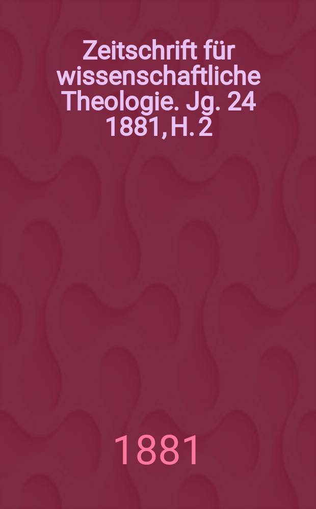 Zeitschrift für wissenschaftliche Theologie. Jg. 24 1881, H. 2