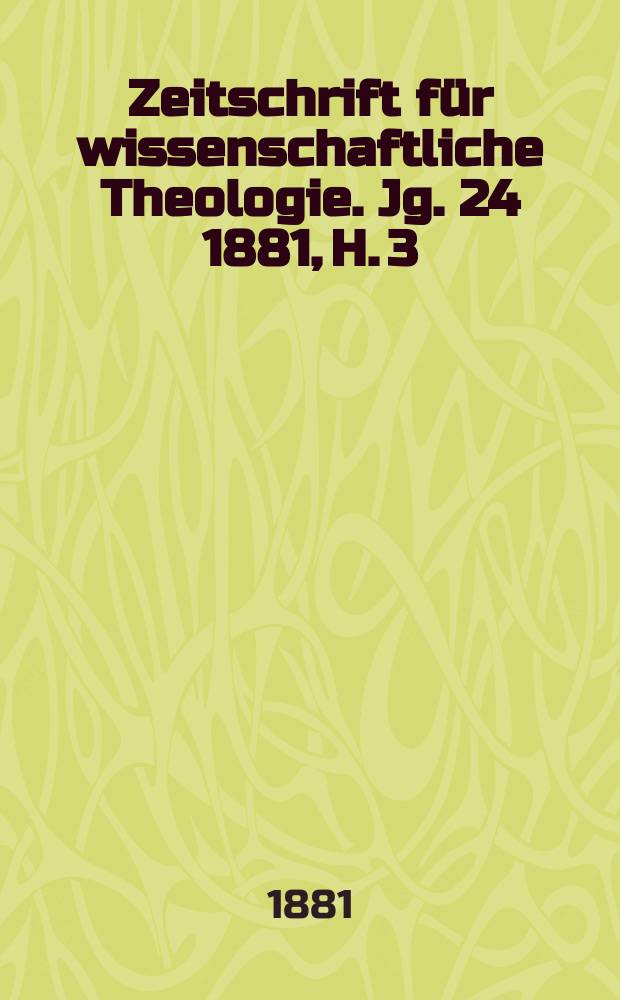 Zeitschrift für wissenschaftliche Theologie. Jg. 24 1881, H. 3
