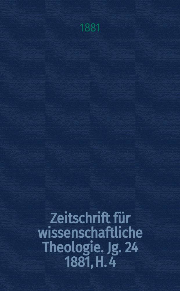 Zeitschrift für wissenschaftliche Theologie. Jg. 24 1881, H. 4