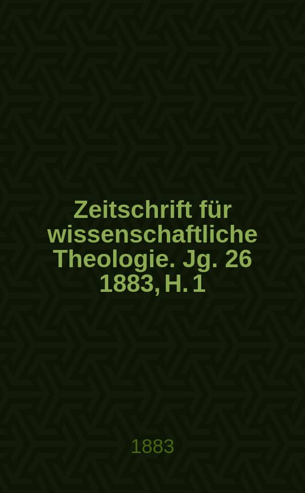 Zeitschrift für wissenschaftliche Theologie. Jg. 26 1883, H. 1