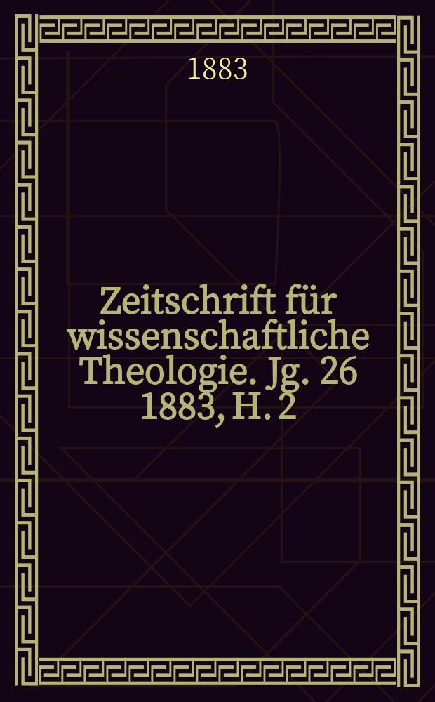 Zeitschrift für wissenschaftliche Theologie. Jg. 26 1883, H. 2