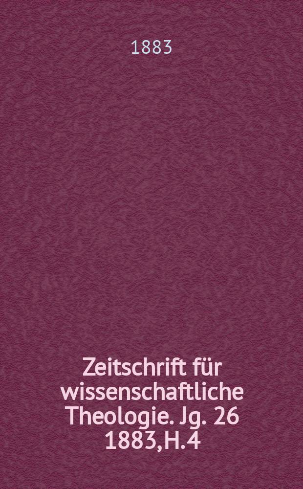 Zeitschrift für wissenschaftliche Theologie. Jg. 26 1883, H. 4