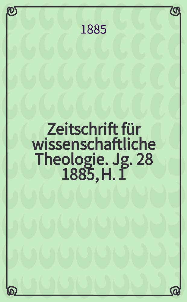 Zeitschrift für wissenschaftliche Theologie. Jg. 28 1885, H. 1