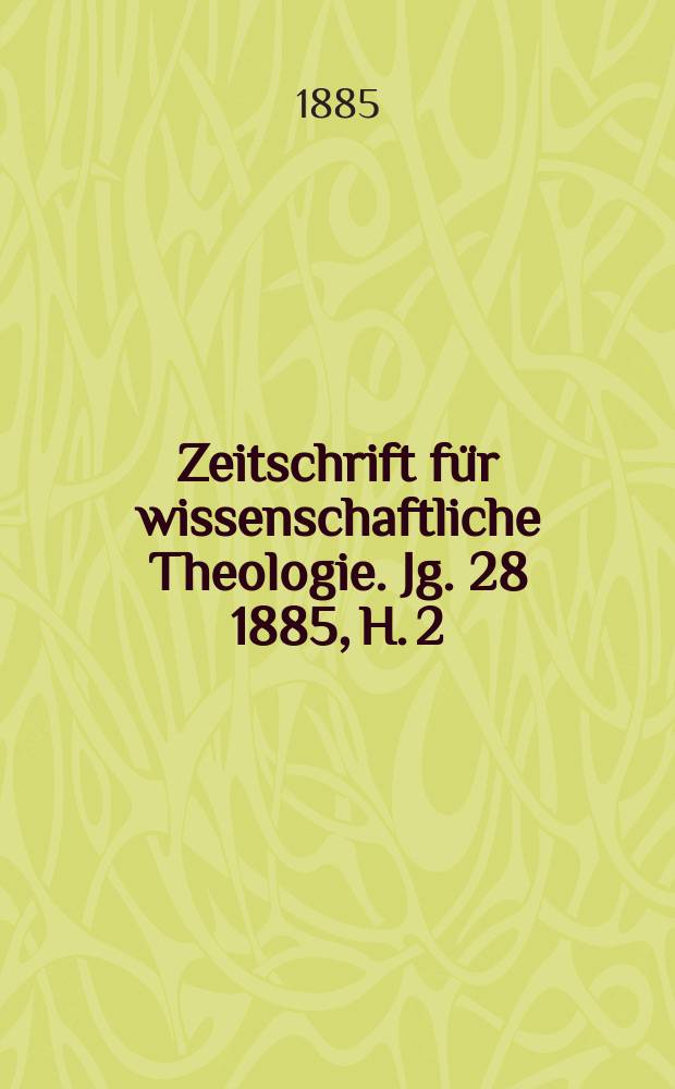 Zeitschrift für wissenschaftliche Theologie. Jg. 28 1885, H. 2