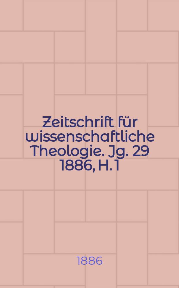 Zeitschrift f&uuml;r wissenschaftliche Theologie. Jg. 29 1886, H. 1