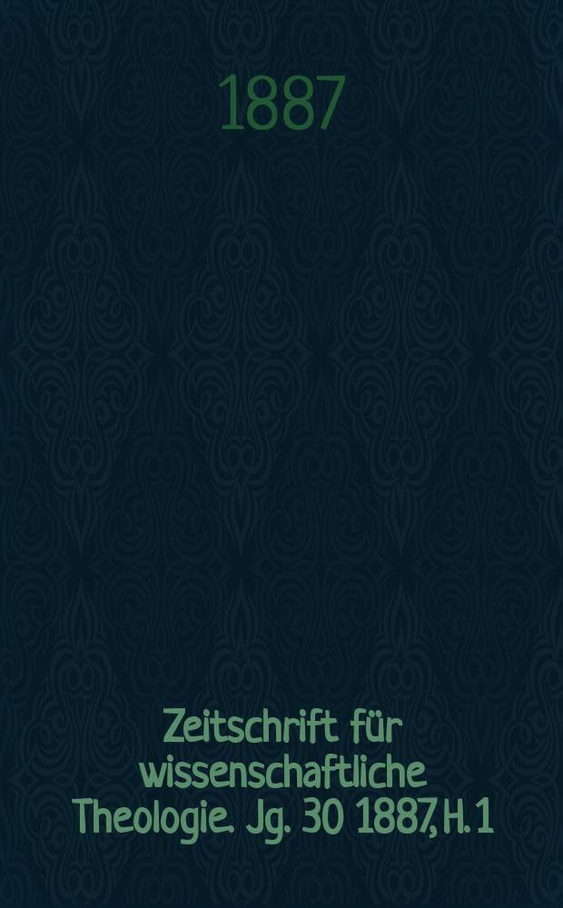 Zeitschrift für wissenschaftliche Theologie. Jg. 30 1887, H. 1
