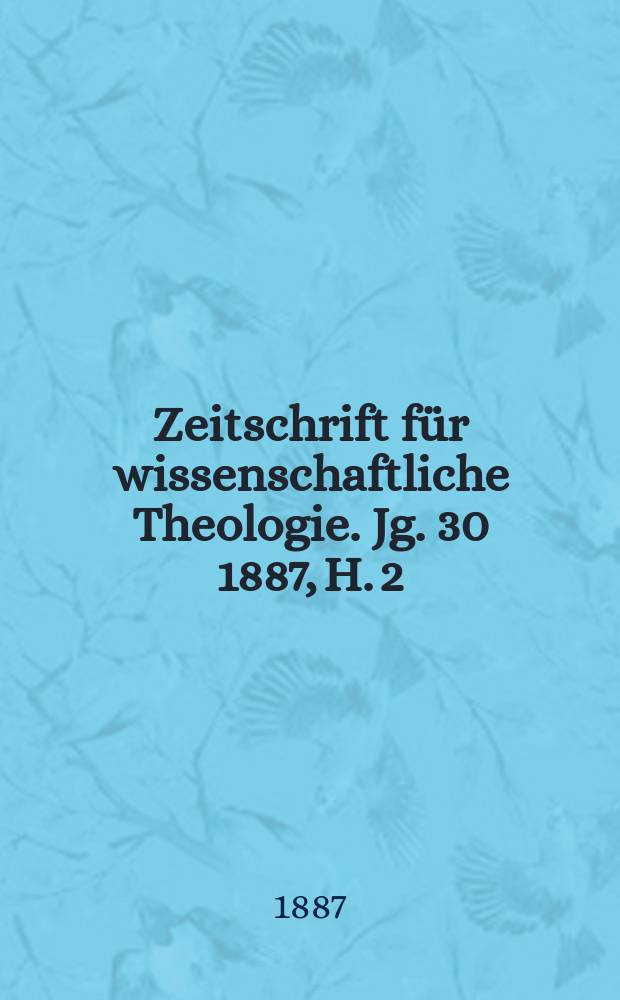 Zeitschrift für wissenschaftliche Theologie. Jg. 30 1887, H. 2