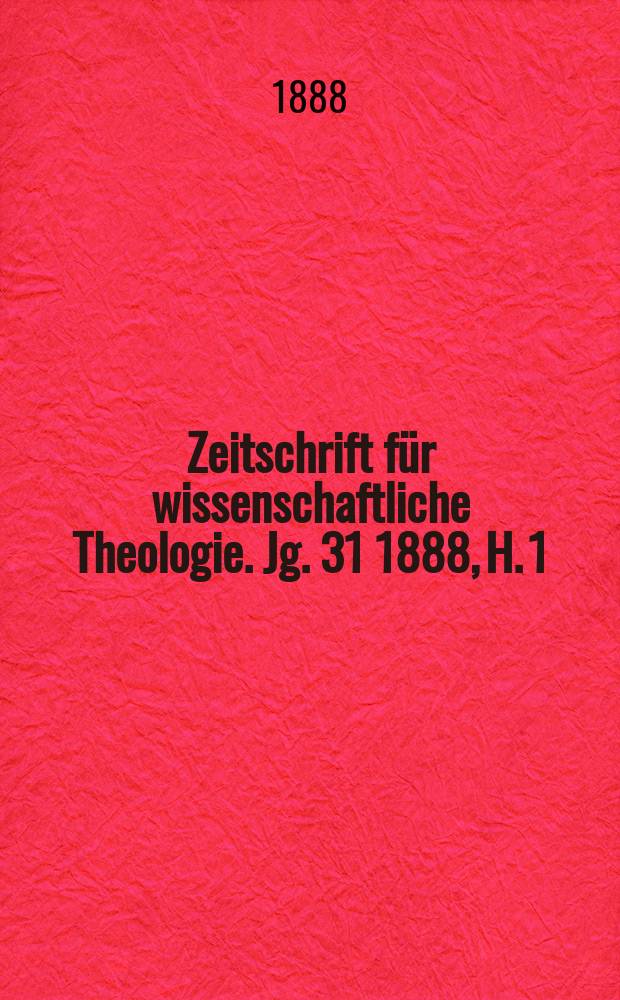 Zeitschrift für wissenschaftliche Theologie. Jg. 31 1888, H. 1