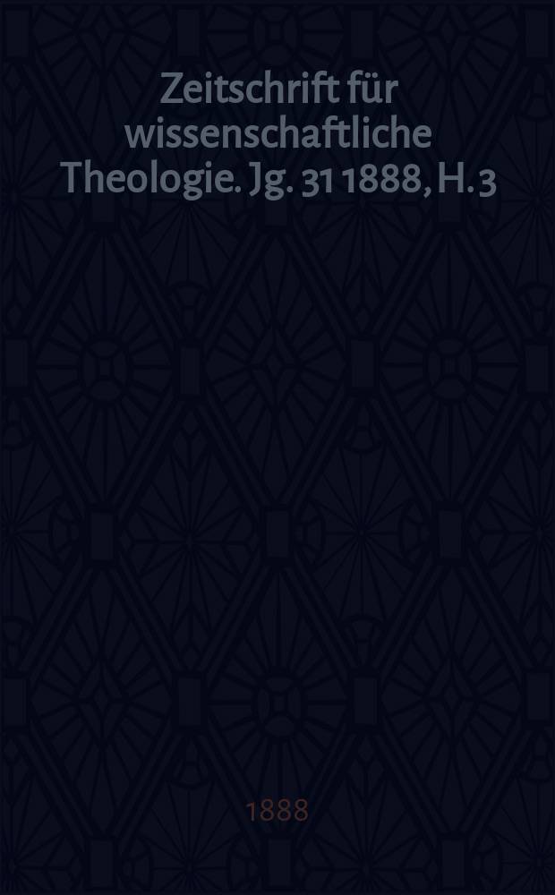 Zeitschrift für wissenschaftliche Theologie. Jg. 31 1888, H. 3