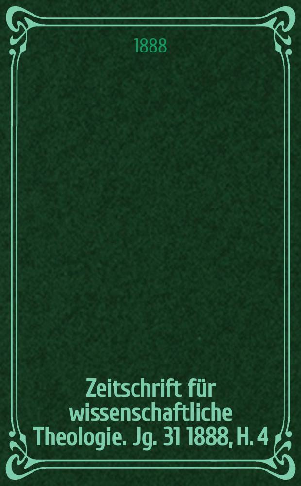 Zeitschrift für wissenschaftliche Theologie. Jg. 31 1888, H. 4
