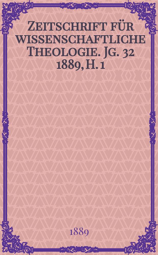 Zeitschrift für wissenschaftliche Theologie. Jg. 32 1889, H. 1