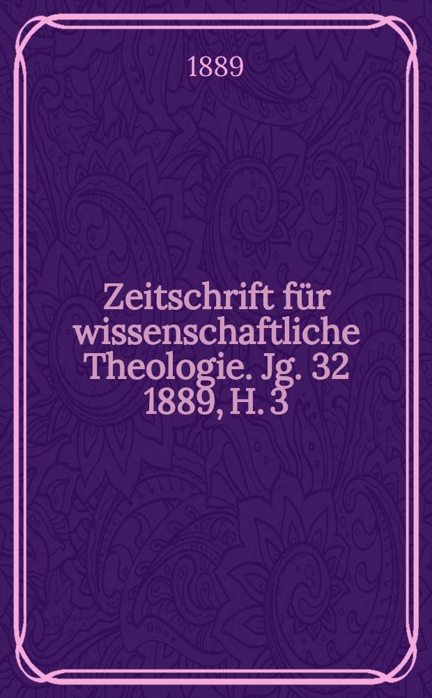 Zeitschrift für wissenschaftliche Theologie. Jg. 32 1889, H. 3