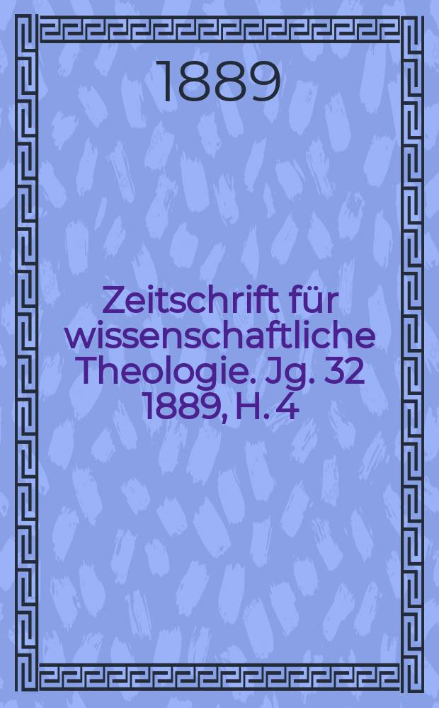 Zeitschrift für wissenschaftliche Theologie. Jg. 32 1889, H. 4