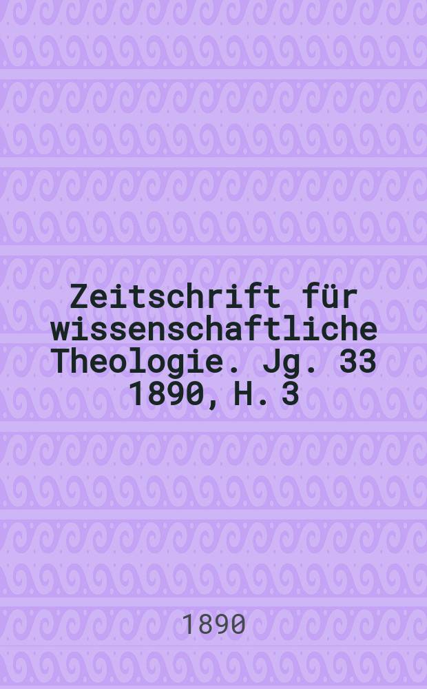 Zeitschrift für wissenschaftliche Theologie. Jg. 33 1890, H. 3