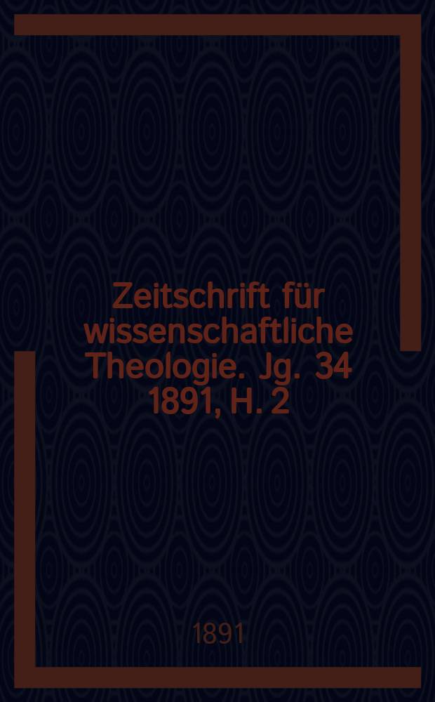 Zeitschrift f&uuml;r wissenschaftliche Theologie. Jg. 34 1891, H. 2