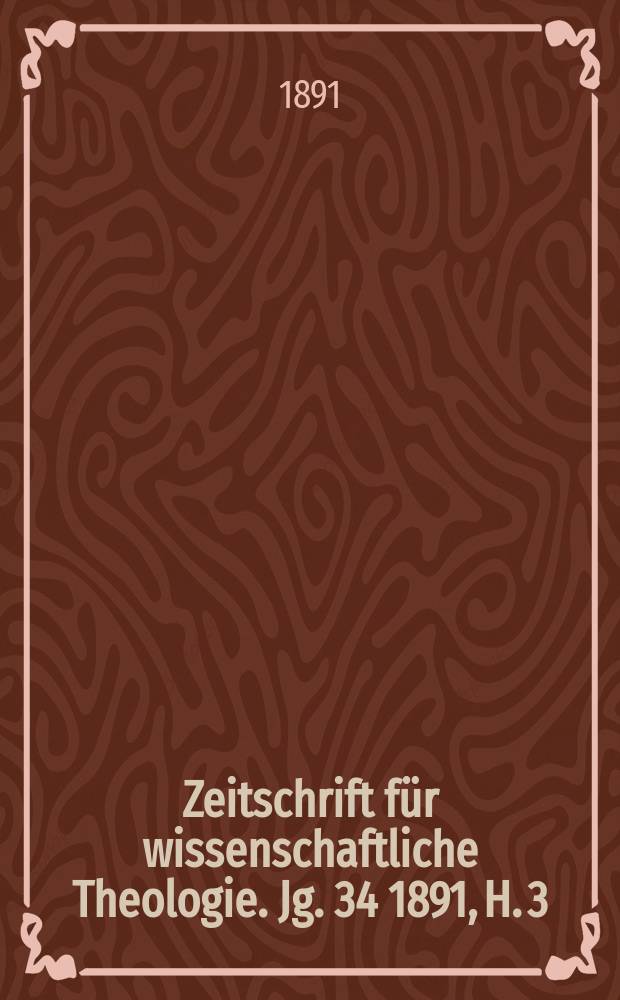 Zeitschrift für wissenschaftliche Theologie. Jg. 34 1891, H. 3
