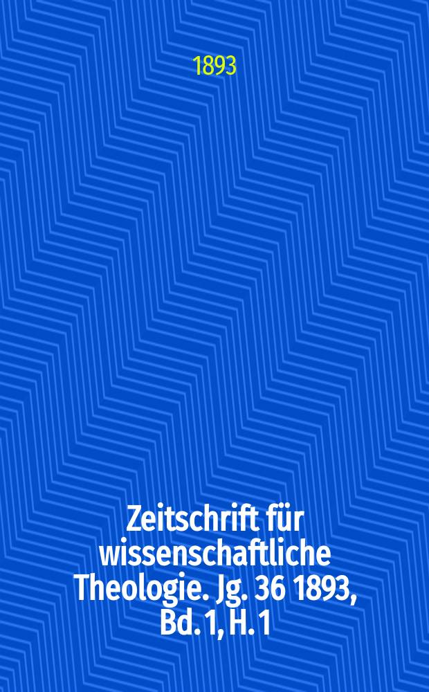 Zeitschrift für wissenschaftliche Theologie. Jg. 36 1893, Bd. 1, H. 1