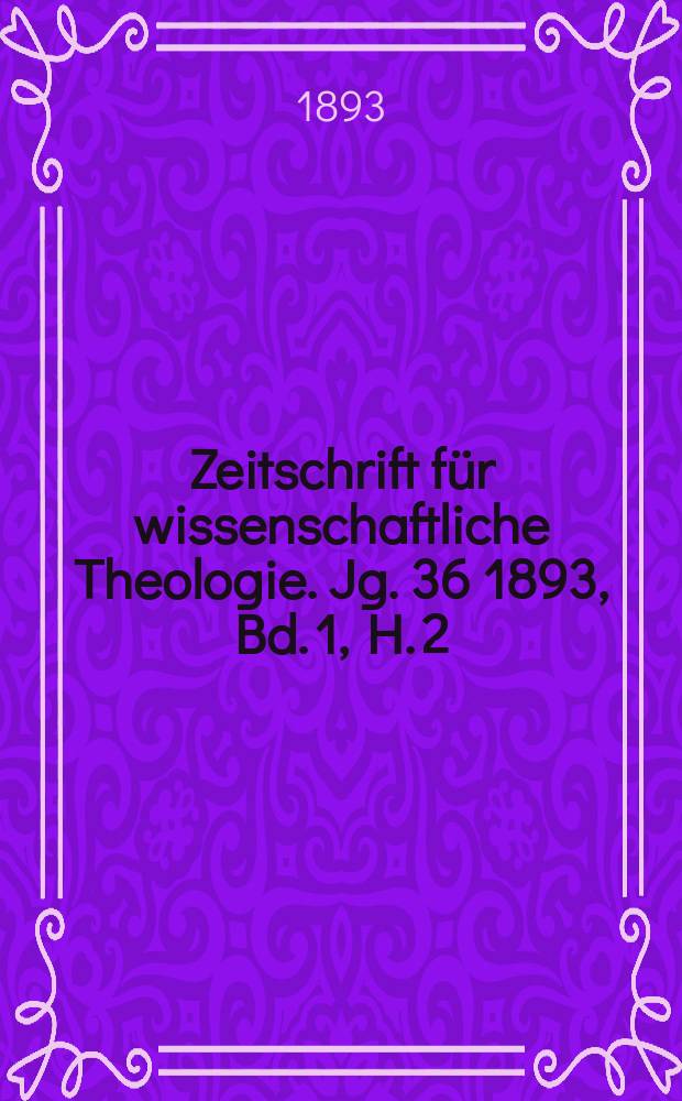 Zeitschrift für wissenschaftliche Theologie. Jg. 36 1893, Bd. 1, H. 2