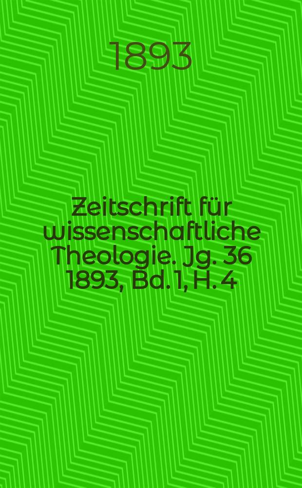 Zeitschrift für wissenschaftliche Theologie. Jg. 36 1893, Bd. 1, H. 4