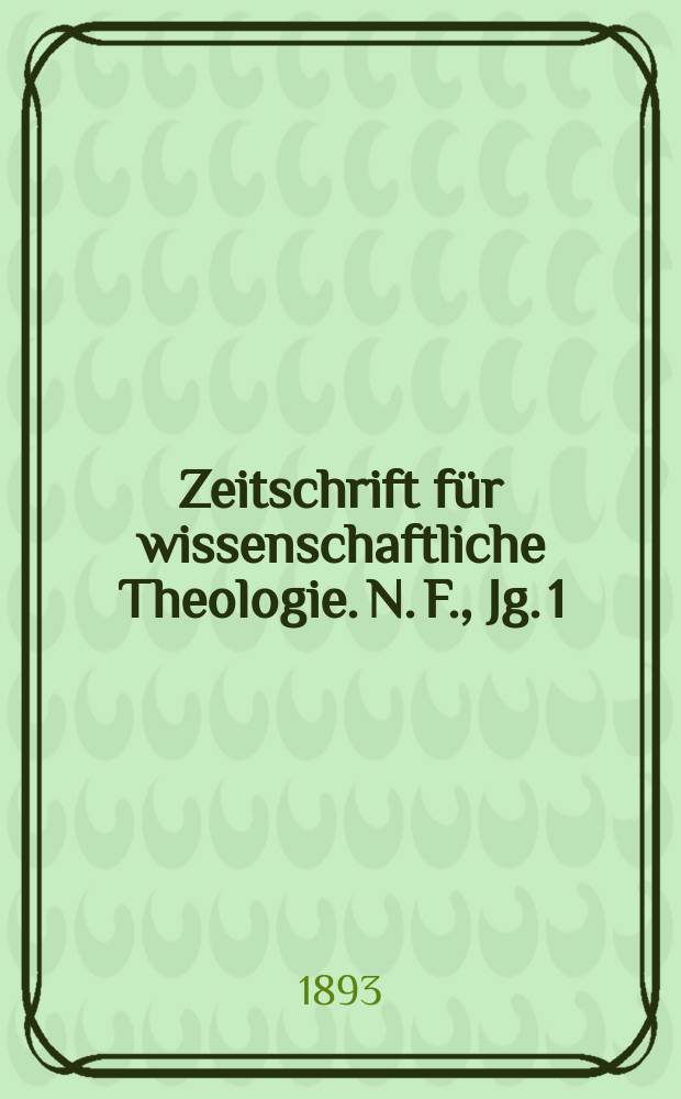 Zeitschrift f&uuml;r wissenschaftliche Theologie. N. F., Jg. 1 (Jg. 36, Bd. 2) 1893, H. 3