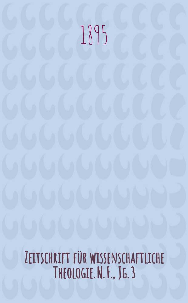Zeitschrift für wissenschaftliche Theologie. N. F., Jg. 3 (38) 1895, H. 4