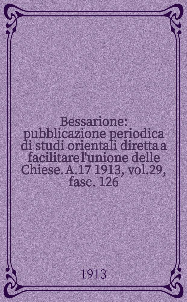 Bessarione : pubblicazione periodica di studi orientali diretta a facilitare l'unione delle Chiese. A.17 1913, vol.29, fasc. 126