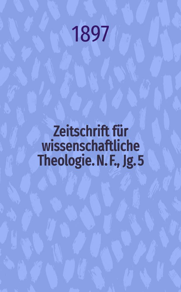 Zeitschrift für wissenschaftliche Theologie. N. F., Jg. 5 (40) 1897, H. 3